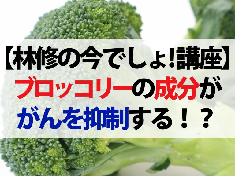 【林修の今でしょ！講座】ブロッコリーのスルフォラファンにガンを抑制して全死亡リスクを減らす研究結果が！