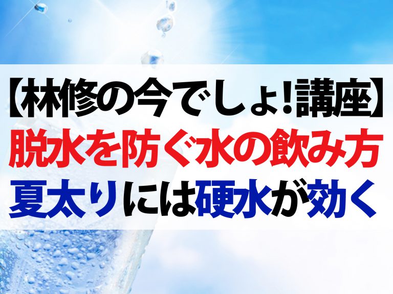 【林修の今でしょ！講座】正しい水の飲み方で隠れ脱水を防ぐ！熱中症予防から夏太り対策まで