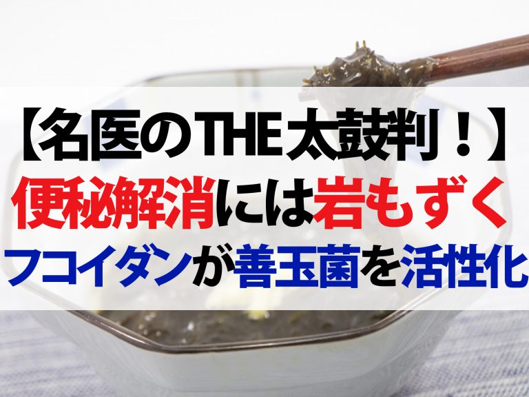 【名医のTHE太鼓判！】便秘解消には岩もずく！フコイダンが腸の善玉菌を活性化