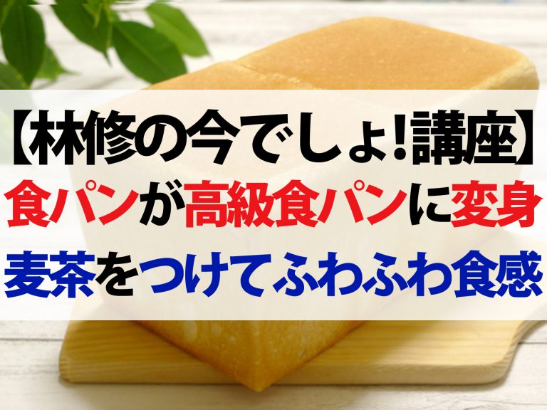 【林修の今でしょ！講座】家庭の食パンを高級食パンにする4つの方法！麦茶でフワフワ