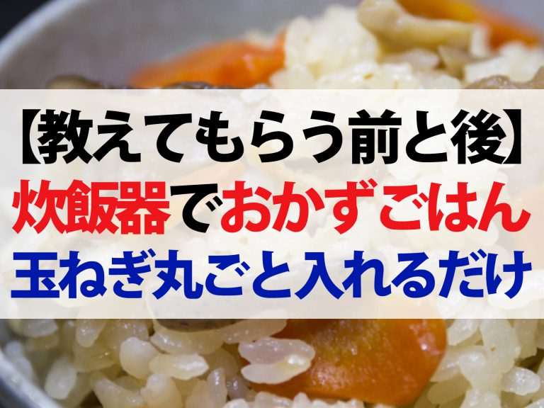 【教えてもらう前と後】炊飯器で作るおかずごはんレシピ3選！玉ねぎ丸ごとご飯