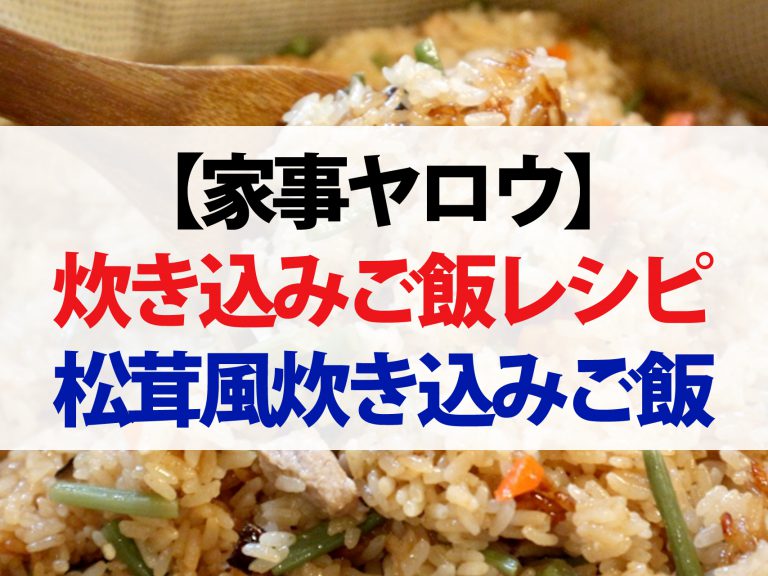 【家事ヤロウ】超簡単炊き込みご飯レシピ5選！サバ缶でうなぎ風炊き込みご飯