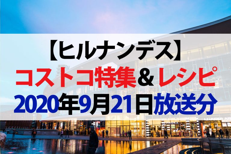 【ヒルナンデス】コストコ特集まとめ（2020年9月21日）｜お買い物術＆オススメ商品＆アレンジレシピ