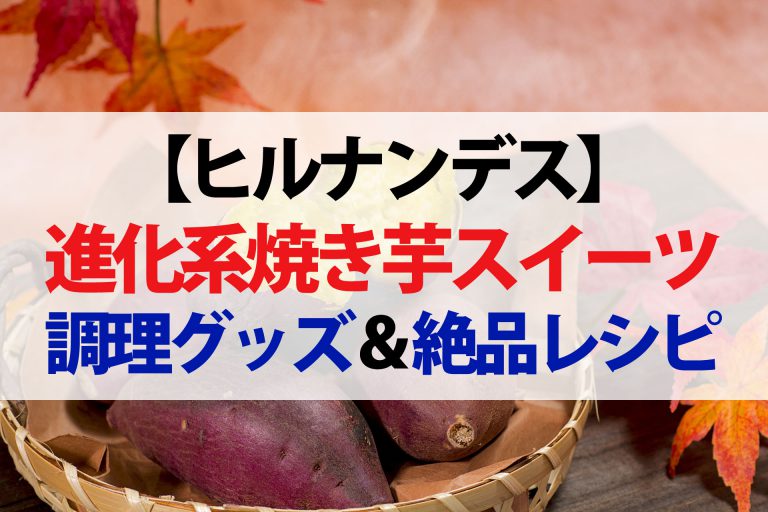 【ヒルナンデス】焼き芋特集まとめ｜電子レンジレシピ・進化系スイーツ・調理グッズ・絶品アレンジ