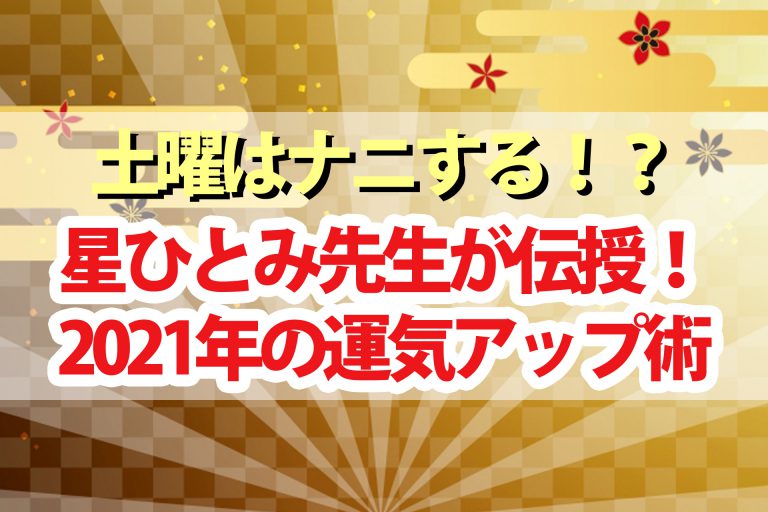 【土曜は何する】星ひとみ直伝！2021年幸せを呼び込む開運術｜スゴ腕占い師が教える運気アップ術