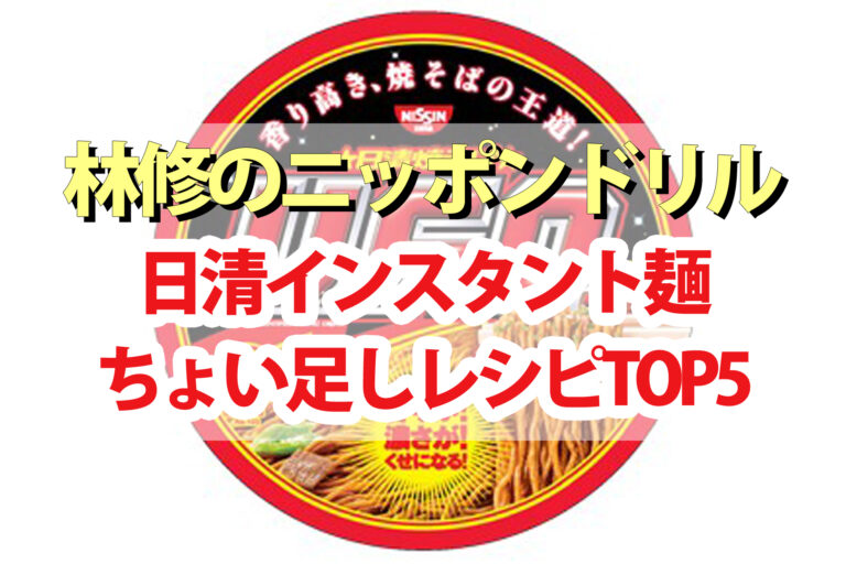 【林修のニッポンドリル】日清インスタント麺ちょい足しレシピTOP5｜カップヌードル・チキンラーメン・焼きそばUFO