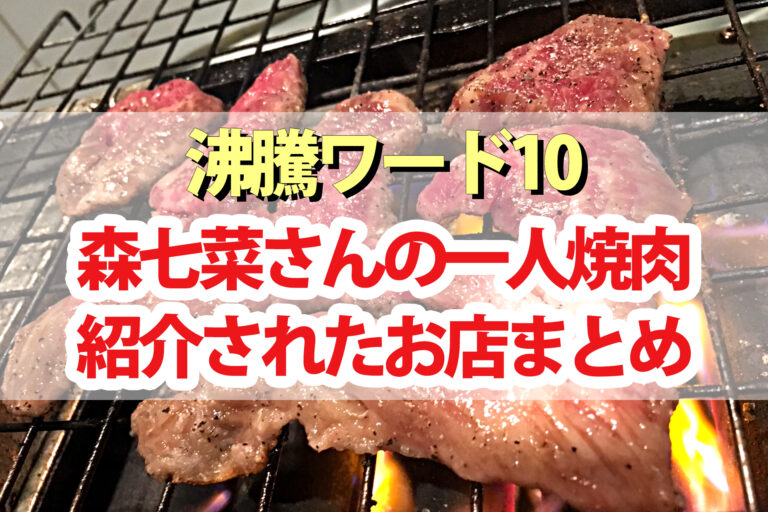 【沸騰ワード10】森七菜さんオススメ焼肉店まとめ｜時楽・馬山館・基順館