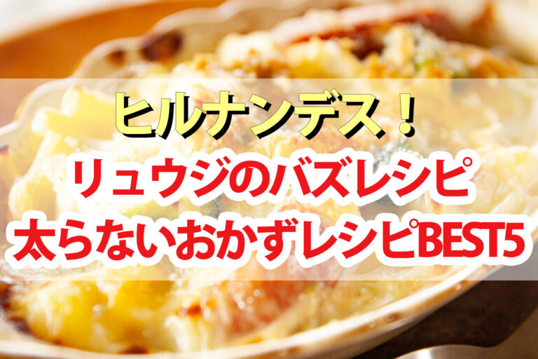 【ヒルナンデス】リュウジの太らないおかずレシピBEST5｜低糖質＆低カロリーなのに大満足