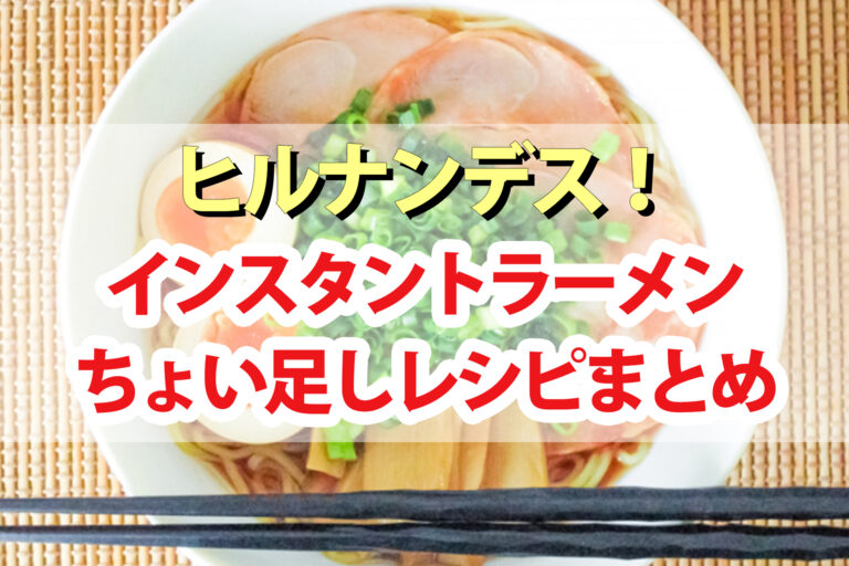 【ヒルナンデス】インスタントラーメンちょい足しアレンジレシピまとめ｜即席ちょい足しグランプリ