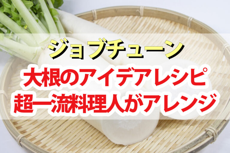 【ジョブチューン】大根のかけ算アイデアレシピまとめ｜超一流料理人が簡単アレンジ