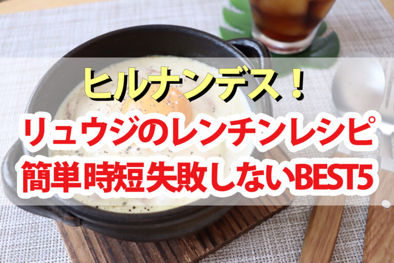 【ヒルナンデス】リュウジのレンチンレシピBEST5｜新生活の準備中に作ってほしい超時短料理