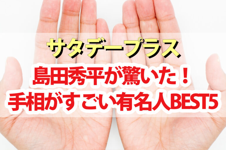 【サタデープラス】島田秀平『手相がすごい有名人ランキングBEST5』芸能人最強の手相の持ち主はこの人！