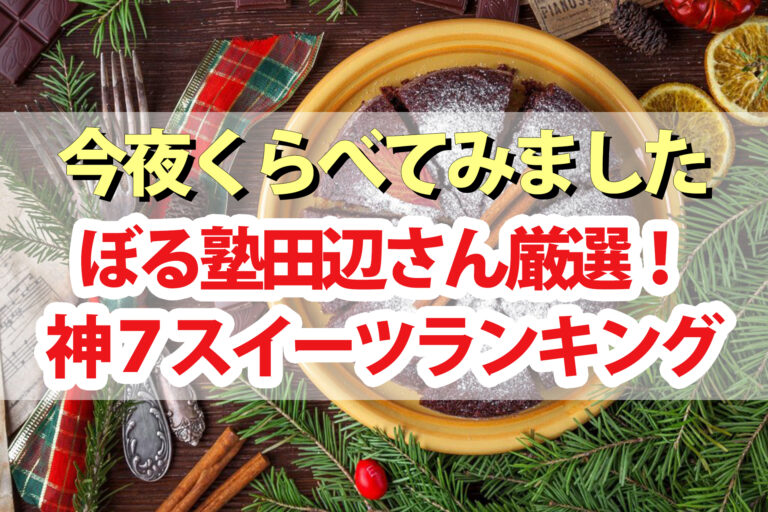 【今夜くらべてみました】ぼる塾田辺さん神7スイーツランキング｜2020年絶対食べるべきNo.1を150種類から厳選