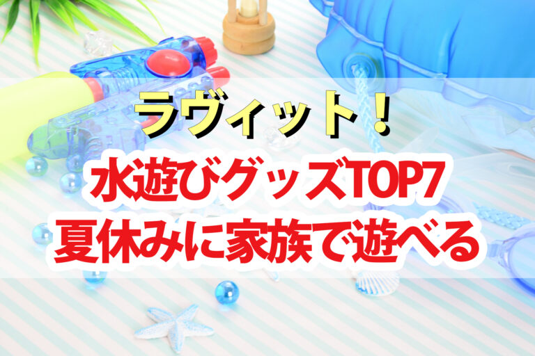 【ラヴィット】水遊びグッズランキングTOP7｜水上ドローン・ウォータースライダー・水鉄砲など