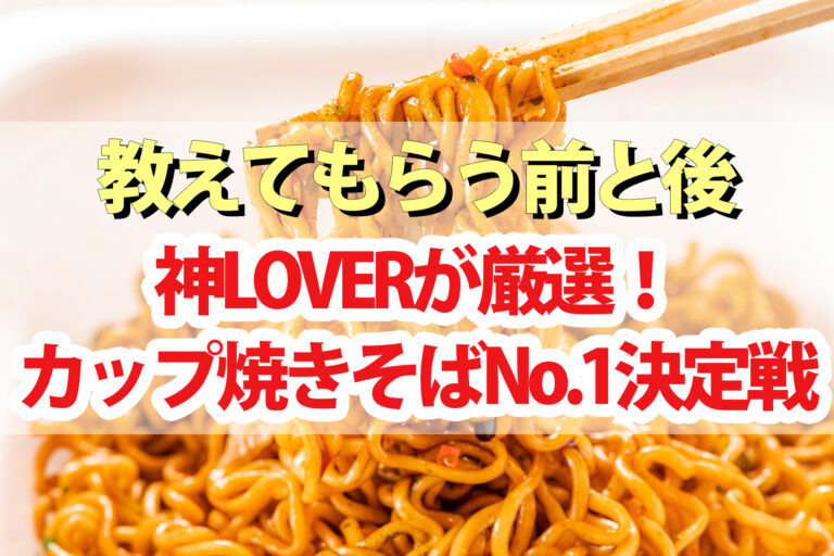 【教えてもらう前と後】カップ焼きそば神LOVERが選ぶBEST1｜富士宮焼きそば・鶴橋風月・濃厚こくソース・大阪かす焼きそば