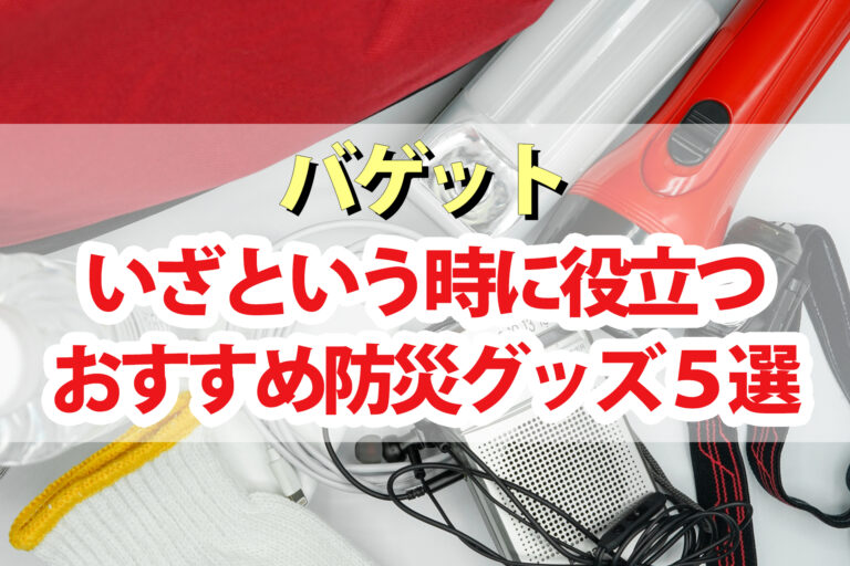 【バゲット】カインズ防災グッズおすすめ5選｜いざという時に役立つ便利アイテム