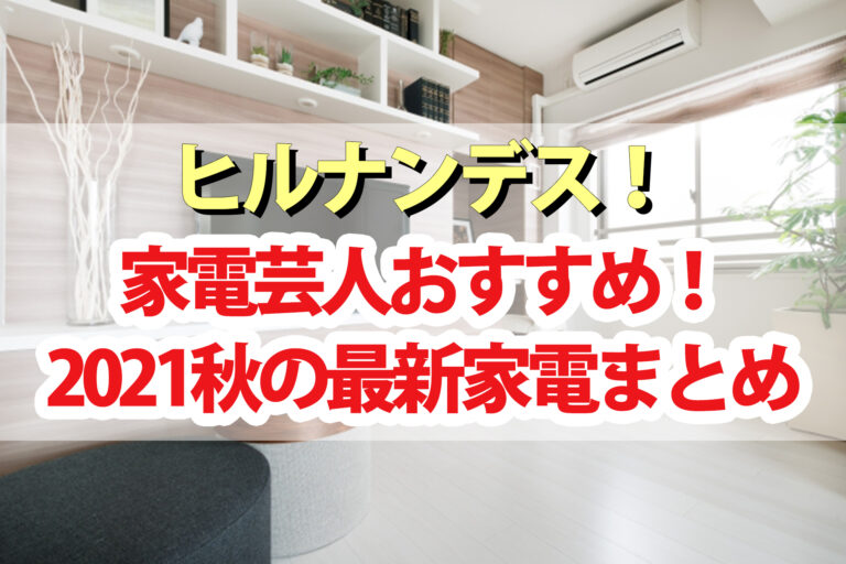 【ヒルナンデス】2021秋の最新家電SPまとめ！家電芸人の松橋周太呂さんが紹介