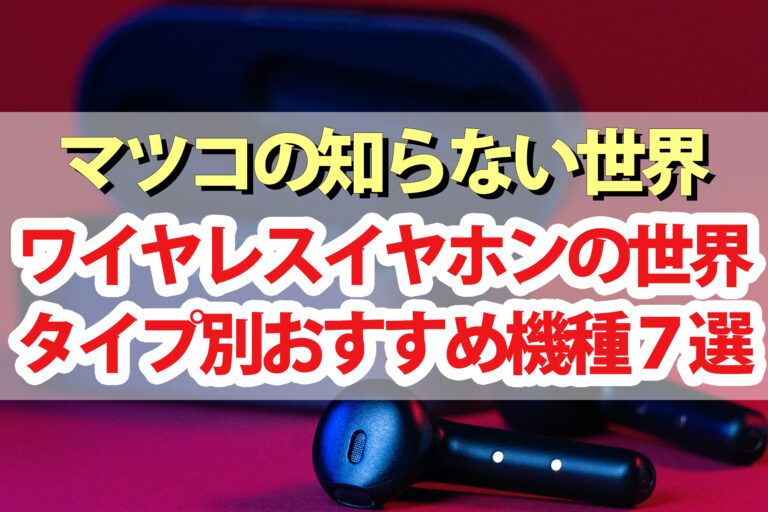 【マツコの知らない世界】ワイヤレスイヤホンの世界｜コスパ最強 骨伝導 寝ホン 2021年版おすすめ7モデル