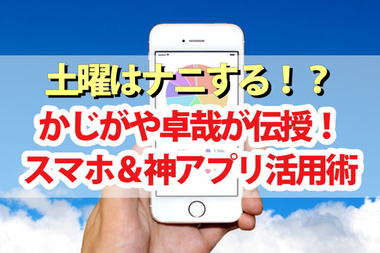 【土曜は何する】スマホ神アプリ＆LINEの便利機能をかじがや卓哉さんが伝授