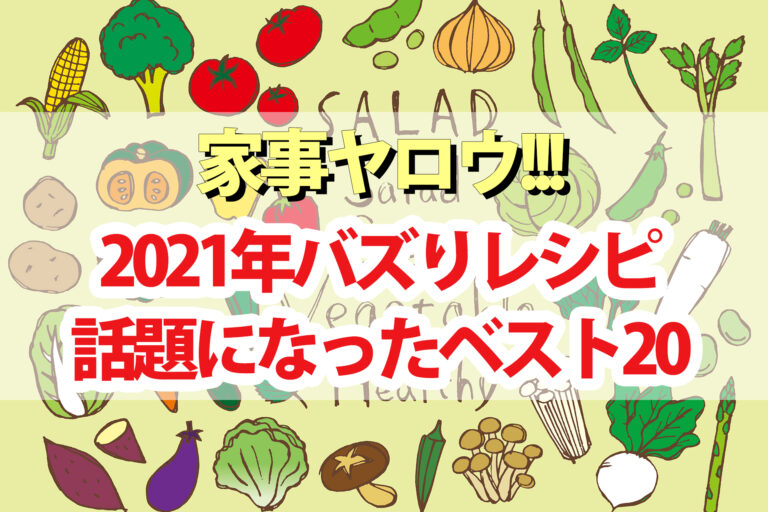 【家事ヤロウ】2021年話題になったバズりレシピベスト20ランキングまとめ