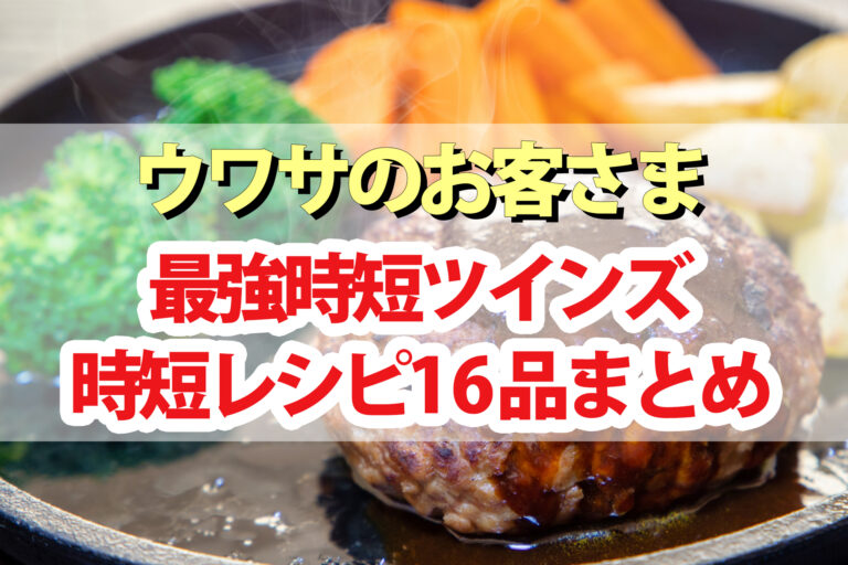 【ウワサのお客さま】双子時短ツインズ節約パーティーレシピ16品まとめ｜時短クイーン長田知恵＆ゆーママ松本有美