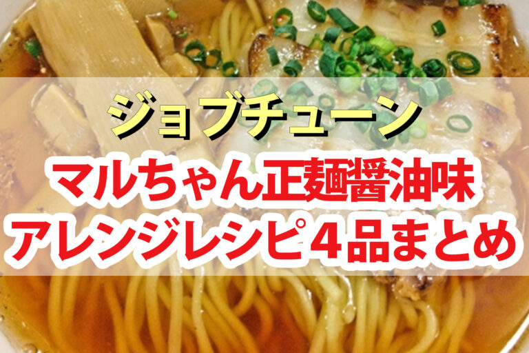 【ジョブチューン】マルちゃん正麺醤油味ラーメンアレンジレシピ4品まとめ｜インスタント麺アレンジバトル第7弾