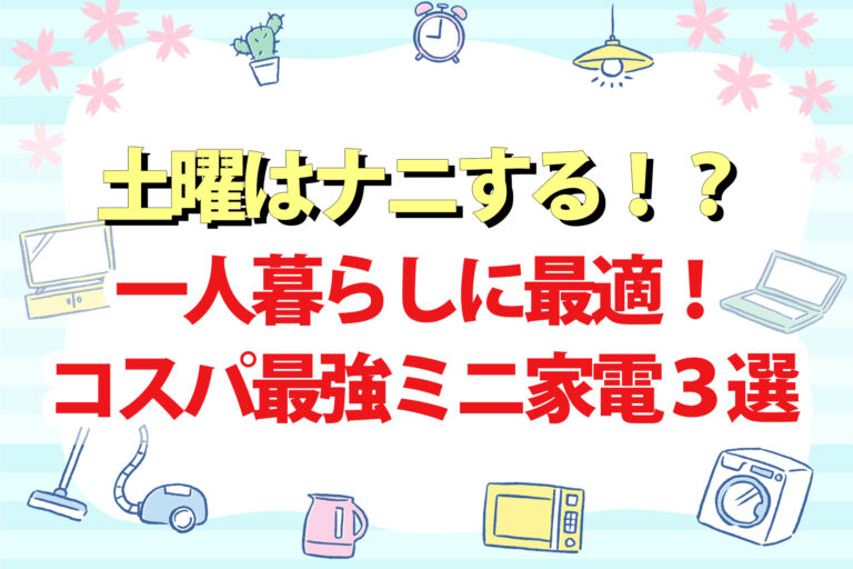 【土曜は何する】ミニ家電3選｜洗濯機 炊飯器 アイロン 一人暮らしに最適