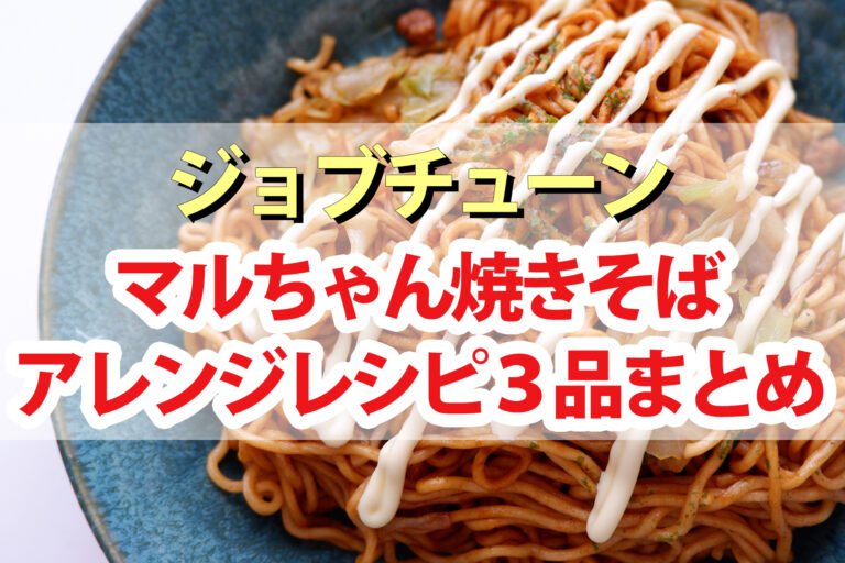 【ジョブチューン】マルちゃん焼きそばアレンジレシピ3品まとめ｜超一流料理人アレンジ焼きそばバトル