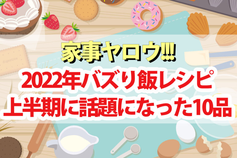 【家事ヤロウ】10大バズりレシピ2022上半期に話題になった料理まとめ