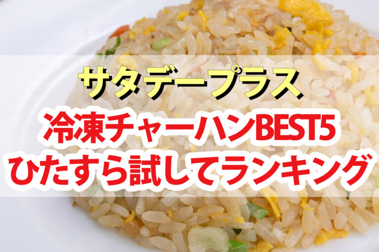 【サタプラ】冷凍チャーハンひたすら試してランキングBEST5【2022年版】