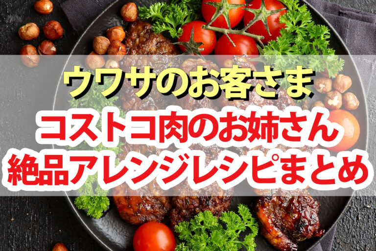 【ウワサのお客さま】コストコ肉のお姉さんアレンジレシピ4品まとめ