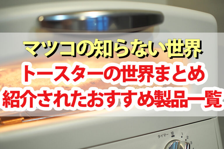 【マツコの知らない世界】トースターの世界まとめ！紹介された製品一覧