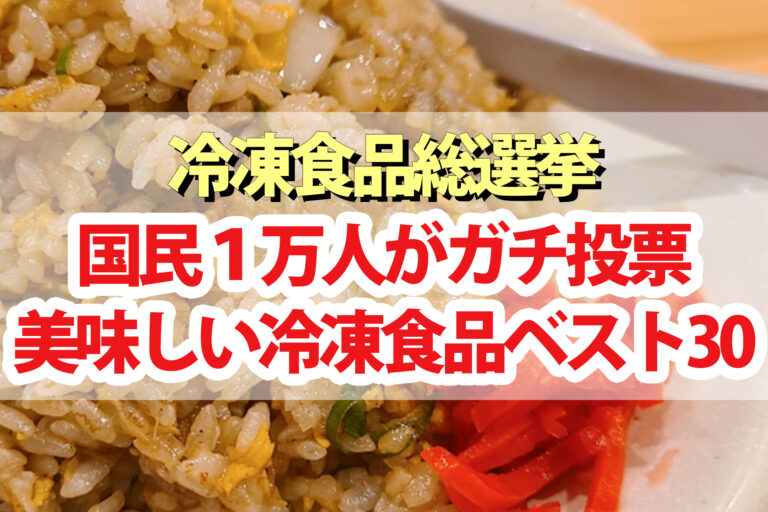 【冷凍食品総選挙】国民1万人がガチで投票した冷凍食品ランキングベスト30