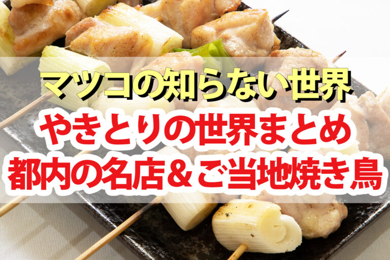 【マツコの知らない世界】焼き鳥の世界 東京都内の名店＆全国ご当地焼鳥まとめ