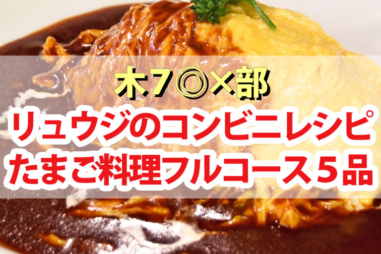 【木7◎×部】リュウジのコンビニ卵料理フルコースレシピ5品まとめ