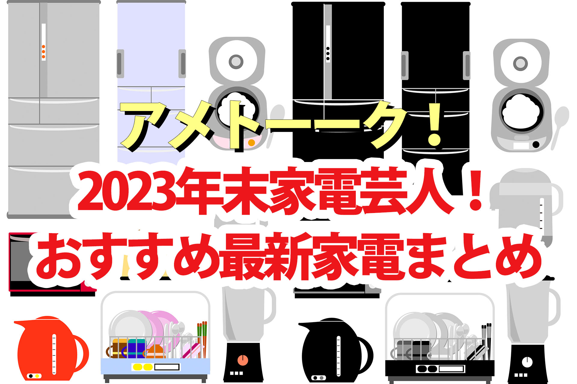 【アメトーク】家電芸人2023年末おすすめ最新家電19選 掃除機 自動調理鍋 トースター 炊飯器 ホットプレート 冷蔵庫 染み抜き機 シェーバー 高周波治療器など