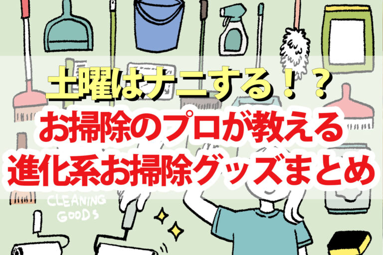 【土曜は何する】掃除グッズまとめ プロおすすめ進化系＆100均アイデアグッズ