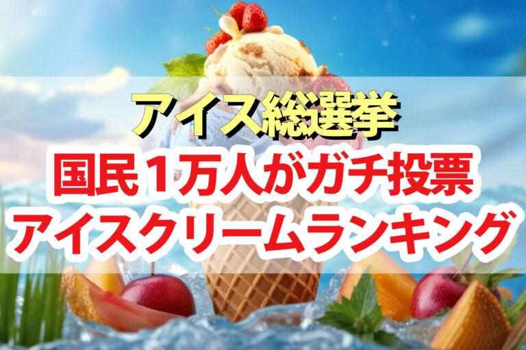 【アイス総選挙2023】ランキング結果ベスト30を国民1万人がガチで投票