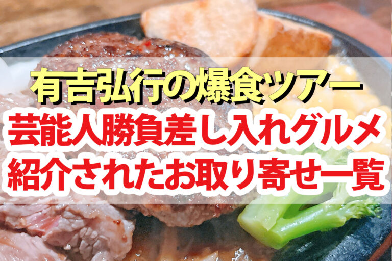 【有吉弘行の弾丸爆食ツアー】芸能人の勝負差し入れグルメお取り寄せ一覧