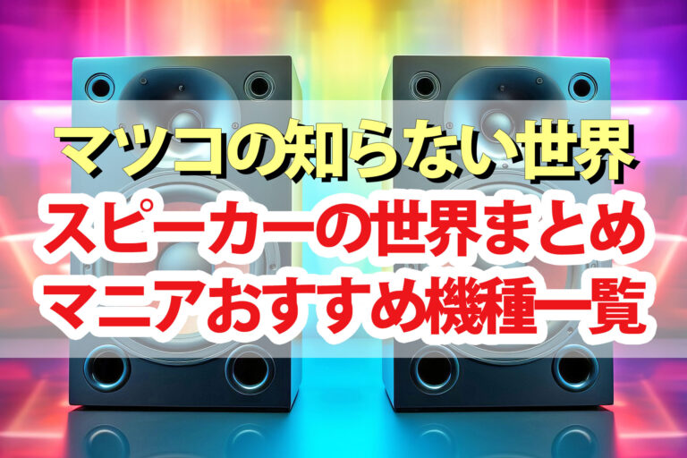 【マツコの知らない世界】スピーカーの世界まとめ 飯田有抄おすすめ機種一覧