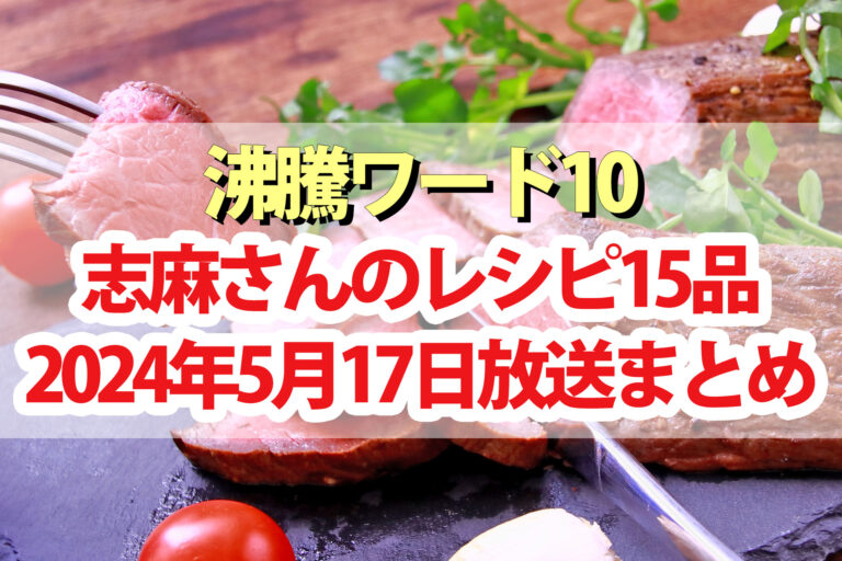 【沸騰ワード10】志麻さんレシピ初夏のスタミナ料理15品まとめ(2024年5月17日)安達祐実 倉科カナ 渡邊圭祐 野呂佳代