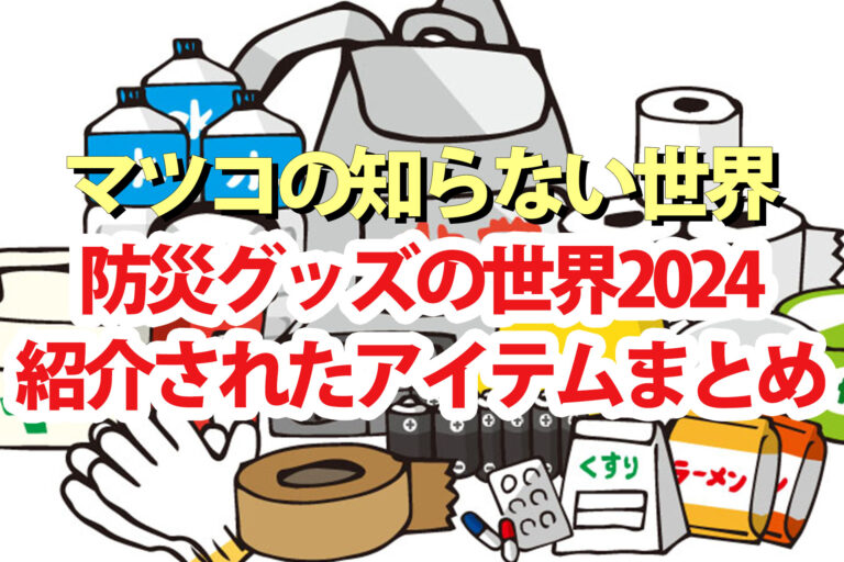 【マツコの知らない世界】防災グッズの世界2024防災アドバイザー高荷智也